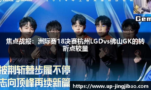 焦点战报：洲际赛18决赛杭州LGDvs佛山GK的转折点较量
