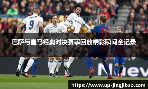 巴萨与皇马经典对决赛事回放精彩瞬间全记录